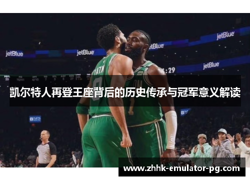 凯尔特人再登王座背后的历史传承与冠军意义解读