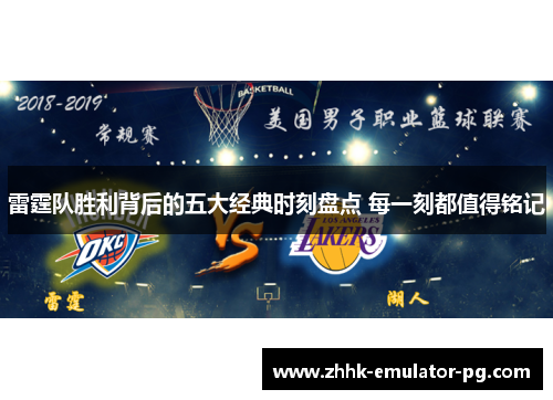 雷霆队胜利背后的五大经典时刻盘点 每一刻都值得铭记 雷霆队胜利背后的五大经典时刻盘点 每一刻都值得铭记