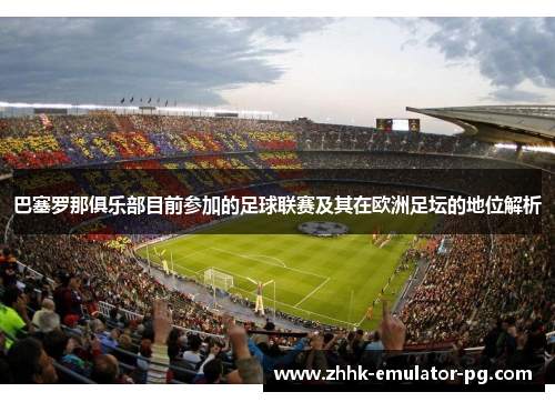 巴塞罗那俱乐部目前参加的足球联赛及其在欧洲足坛的地位解析 巴塞罗那俱乐部目前参加的足球联赛及其在欧洲足坛的地位解析