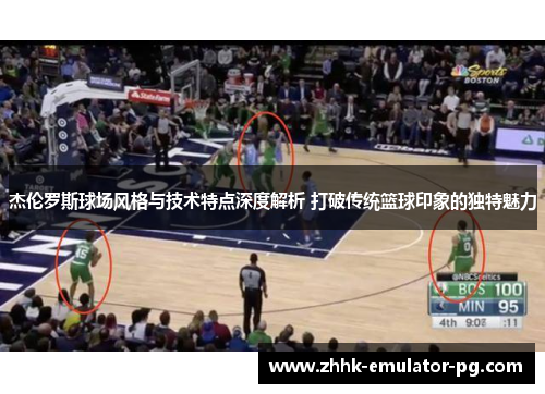 杰伦罗斯球场风格与技术特点深度解析 打破传统篮球印象的独特魅力