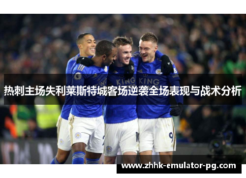 热刺主场失利莱斯特城客场逆袭全场表现与战术分析