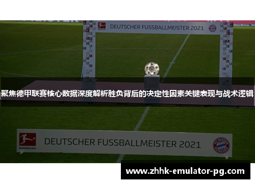 聚焦德甲联赛核心数据深度解析胜负背后的决定性因素关键表现与战术逻辑