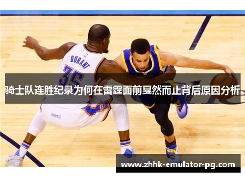 骑士队连胜纪录为何在雷霆面前戛然而止背后原因分析